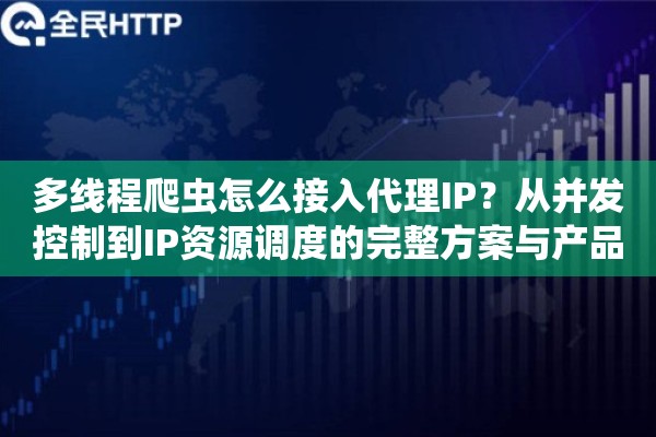 详细阅读:多线程爬虫怎么接入代理IP?从并发控制到IP资源调度的完整方案与产品实测 多线程爬虫怎么接入代理IP?从并发控制到IP资源调度的完整方案与产品实测