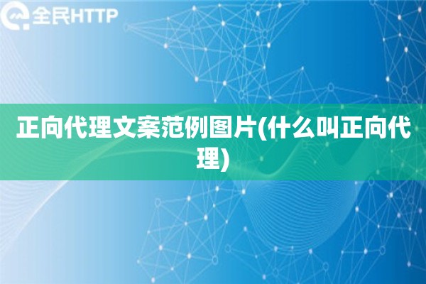 正向代理文案范例图片(什么叫正向代理)