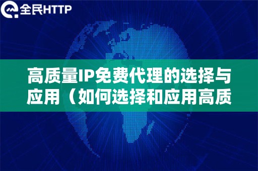 高质量IP免费代理的选择与应用（如何选择和应用高质量的免费IP代理）