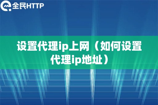 设置代理ip上网（如何设置代理ip地址）