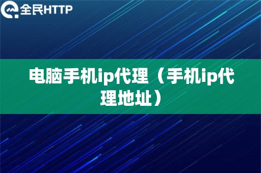 电脑手机ip代理（手机ip代理地址）