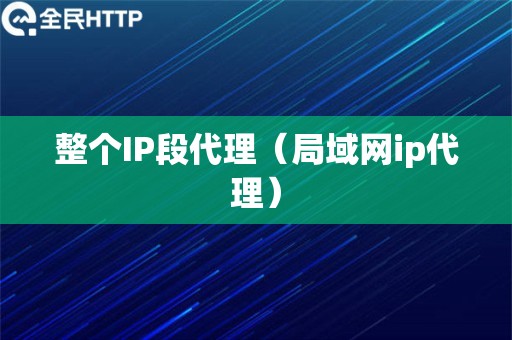 整个IP段代理（局域网ip代理）