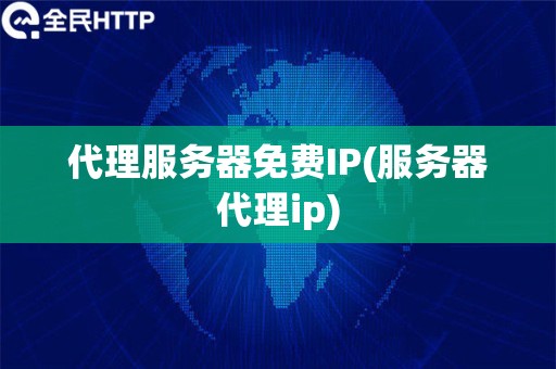 代理服务器免费IP(服务器代理ip)