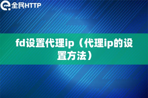fd设置代理ip（代理ip的设置方法）