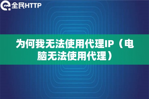 为何我无法使用代理IP（电脑无法使用代理）
