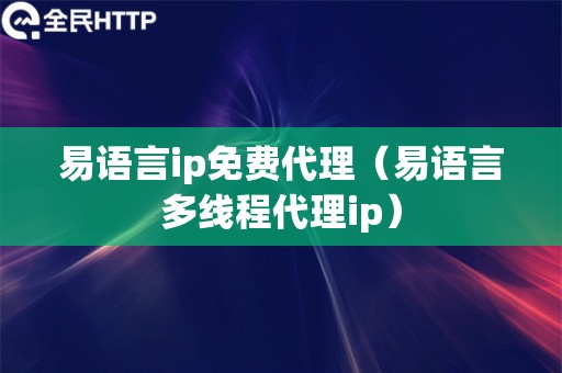 易语言ip免费代理（易语言多线程代理ip）