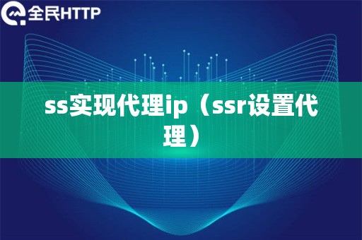 ss实现代理ip（ssr设置代理）