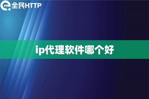 ip代理软件哪个好