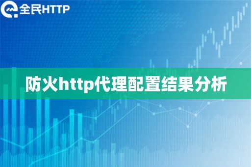 防火http代理配置结果分析