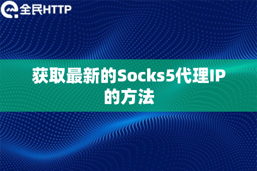 获取最新的Socks5代理IP的方法