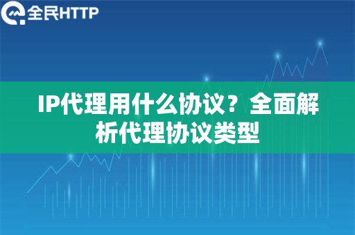 IP代理用什么协议？全面解析代理协议类型