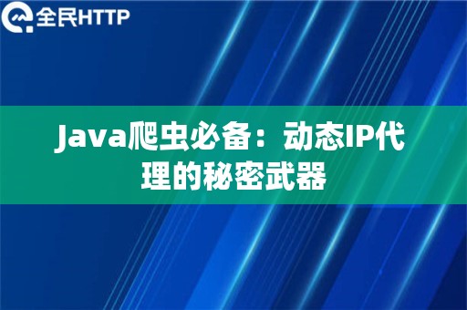 Java爬虫必备：动态IP代理的秘密武器