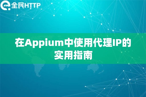 在Appium中使用代理IP的实用指南