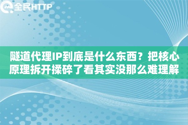 隧道代理IP到底是什么东西？把核心原理拆开揉碎了看其实没那么难理解