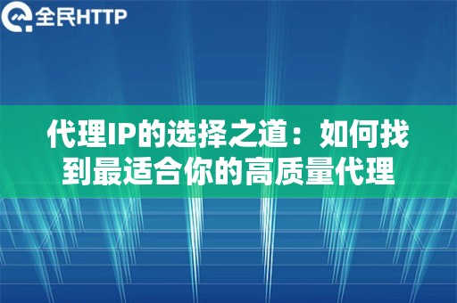 代理IP的选择之道：如何找到最适合你的高质量代理