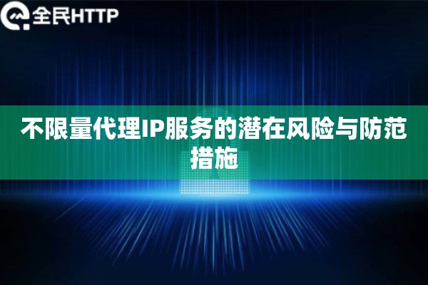 不限量代理IP服务的潜在风险与防范措施