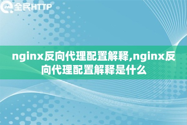 详细阅读:nginx反向代理配置解释,nginx反向代理配置解释是什么 nginx反向代理配置解释,nginx反向代理配置解释是什么