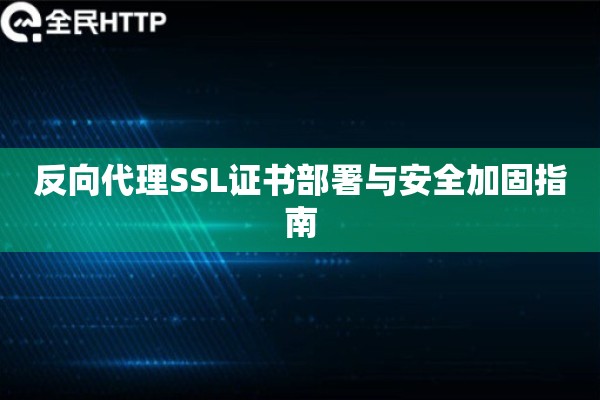 反向代理SSL证书部署与安全加固指南