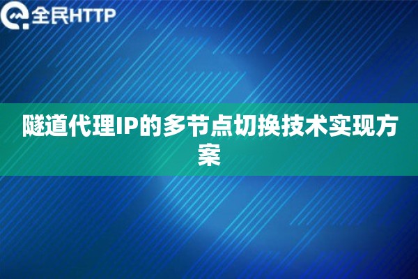 隧道代理IP的多节点切换技术实现方案