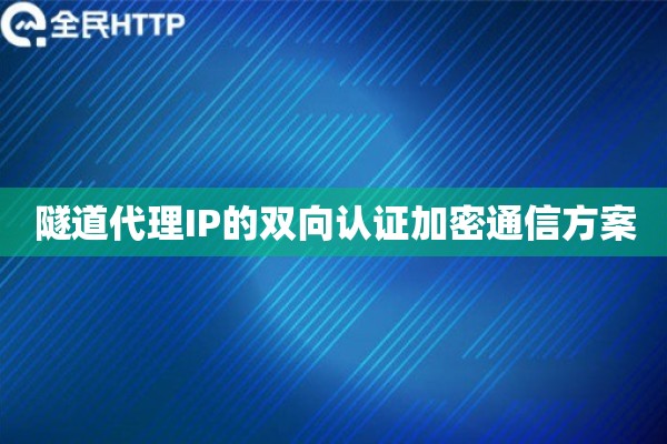 隧道代理IP的双向认证加密通信方案