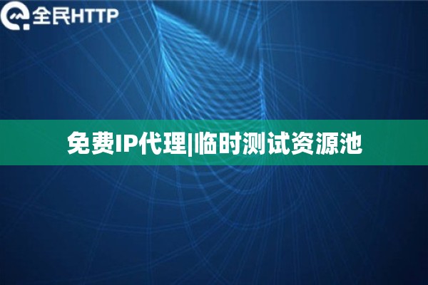 免费IP代理|临时测试资源池