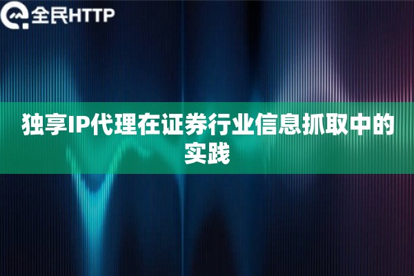 独享IP代理在证券行业信息抓取中的实践