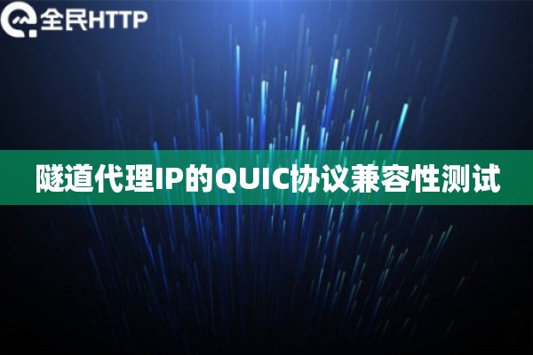 隧道代理IP的QUIC协议兼容性测试