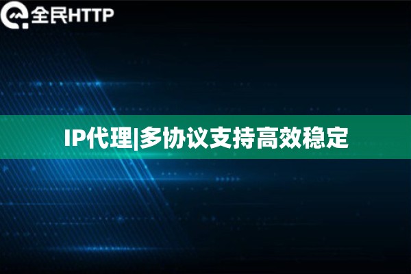IP代理|多协议支持高效稳定