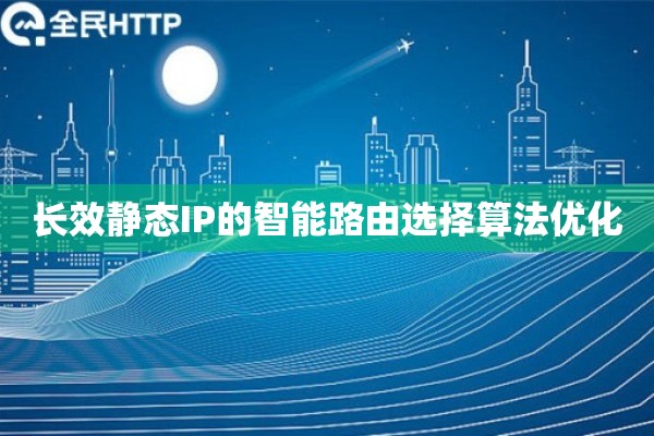 长效静态IP的智能路由选择算法优化