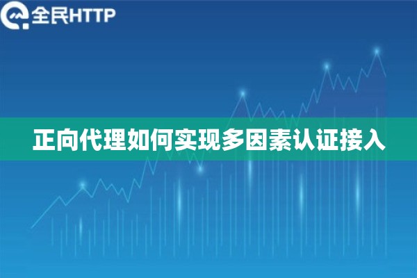 正向代理如何实现多因素认证接入