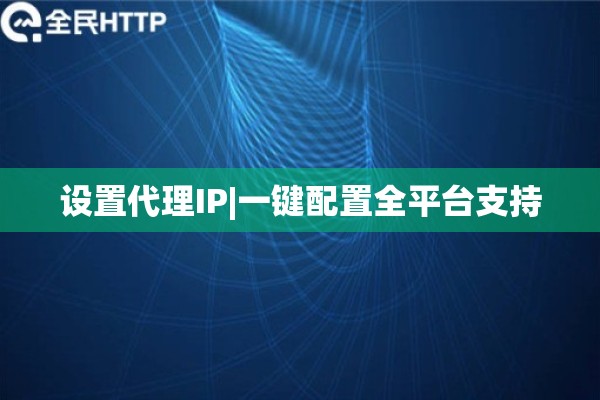 设置代理IP|一键配置全平台支持