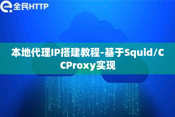 本地代理IP搭建教程-基于Squid/CCProxy实现