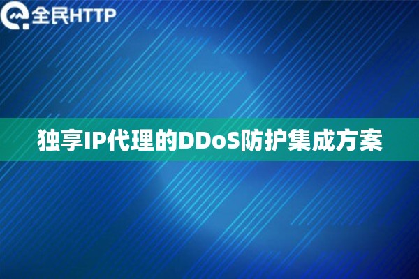 独享IP代理的DDoS防护集成方案