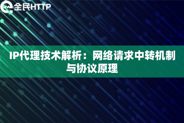 IP代理技术解析：网络请求中转机制与协议原理