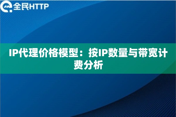 IP代理价格模型：按IP数量与带宽计费分析