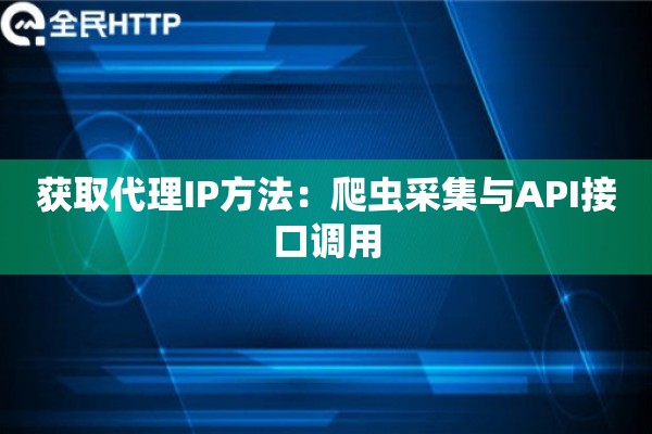 获取代理IP方法：爬虫采集与API接口调用