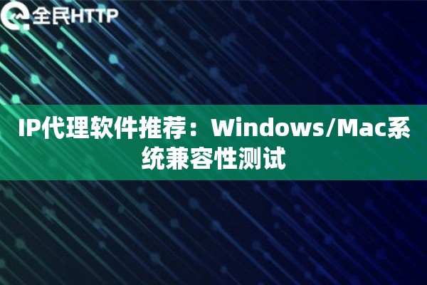 IP代理软件推荐：Windows/Mac系统兼容性测试