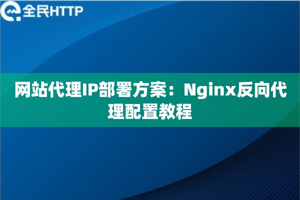 网站代理IP部署方案：Nginx反向代理配置教程