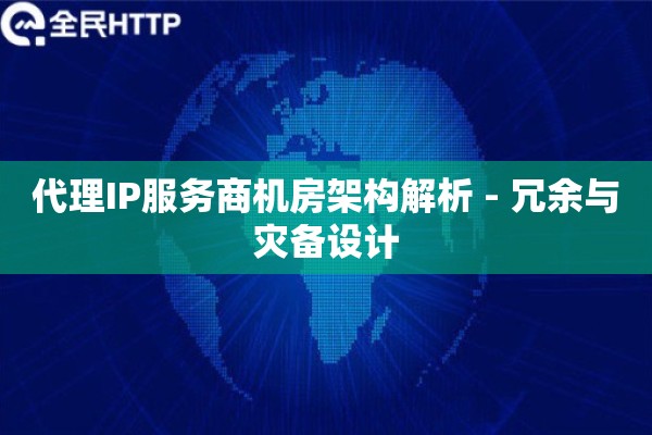 代理IP服务商机房架构解析 - 冗余与灾备设计