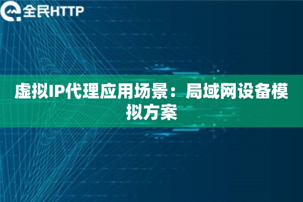 虚拟IP代理应用场景：局域网设备模拟方案