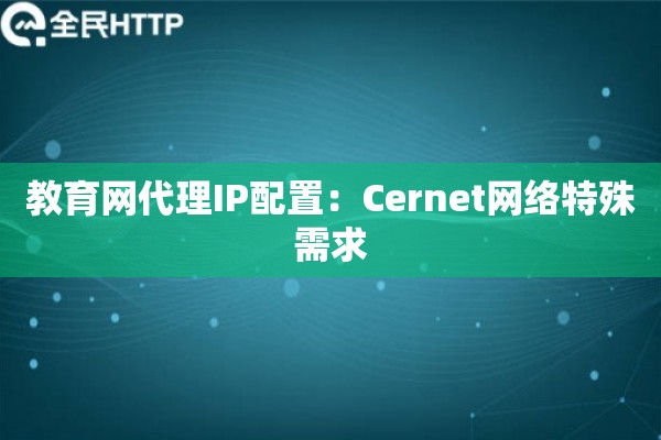教育网代理IP配置：Cernet网络特殊需求