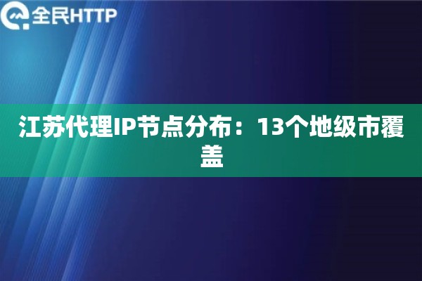 江苏代理IP节点分布：13个地级市覆盖