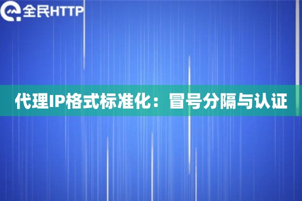 代理IP格式标准化：冒号分隔与认证