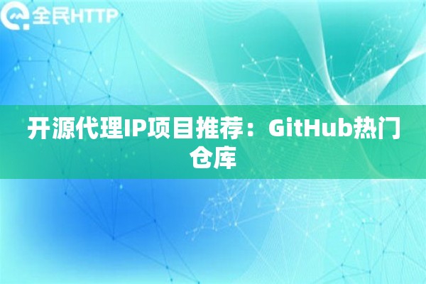 开源代理IP项目推荐：GitHub热门仓库