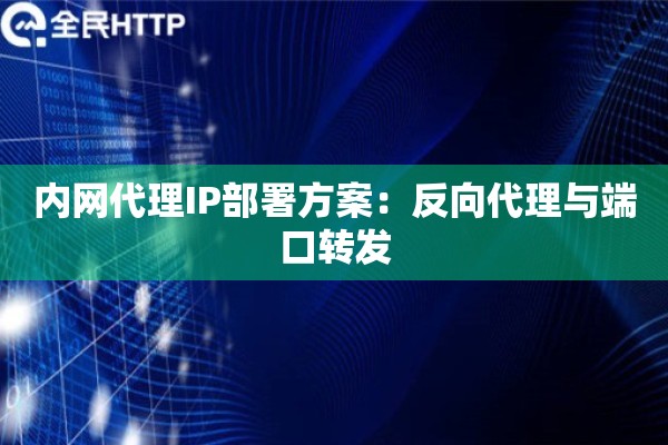 内网代理IP部署方案：反向代理与端口转发