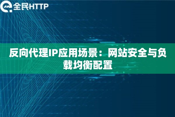 反向代理IP应用场景：网站安全与负载均衡配置