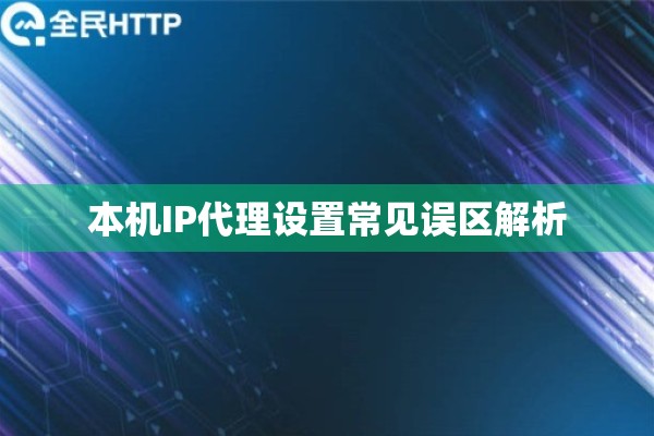 本机IP代理设置常见误区解析