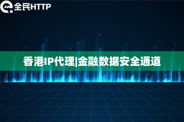 香港IP代理|金融数据安全通道