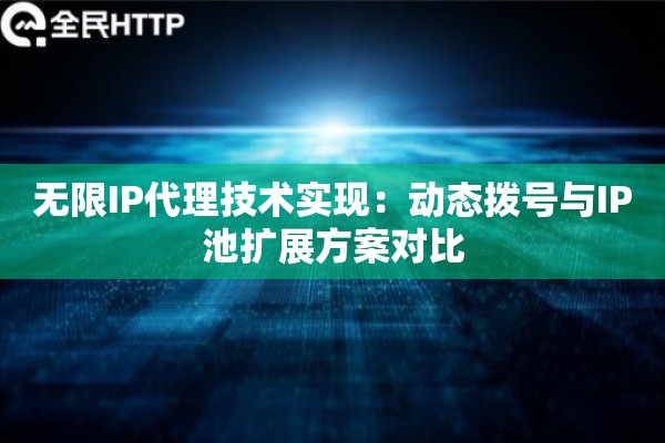 无限IP代理技术实现：动态拨号与IP池扩展方案对比