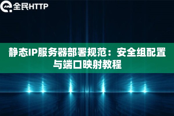 静态IP服务器部署规范：安全组配置与端口映射教程